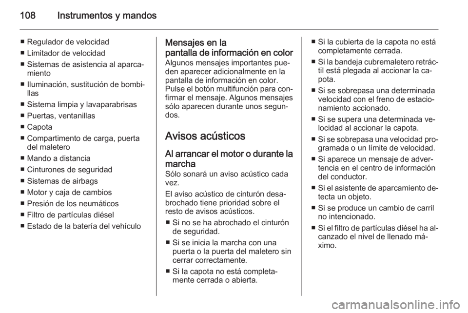 OPEL CASCADA 2014 Manual de Instrucciones (in Spanish) 108Instrumentos y mandos
■ Regulador de velocidad
■ Limitador de velocidad
■ Sistemas de asistencia al aparca‐ miento
■ Iluminación, sustitución de bombi‐ llas
■ Sistema limpia y lavap OPEL CASCADA 2014 Manual de Instrucciones (in Spanish) 108Instrumentos y mandos
■ Regulador de velocidad
■ Limitador de velocidad
■ Sistemas de asistencia al aparca‐ miento
■ Iluminación, sustitución de bombi‐ llas
■ Sistema limpia y lavap