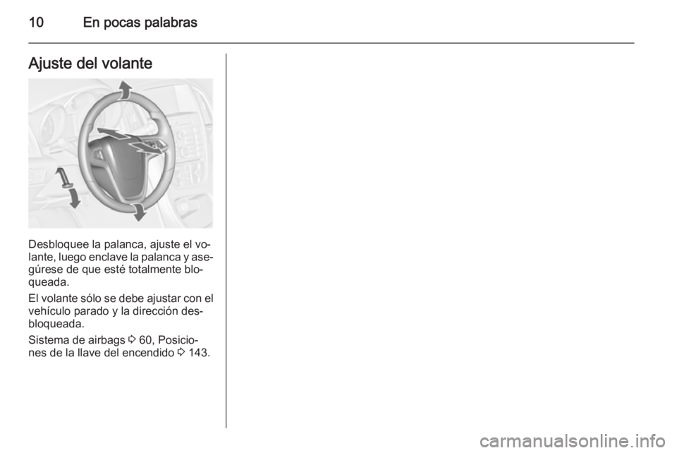 OPEL CASCADA 2014 Manual de Instrucciones (in Spanish) 10En pocas palabrasAjuste del volante
Desbloquee la palanca, ajuste el vo‐
lante, luego enclave la palanca y ase‐
gúrese de que esté totalmente blo‐
queada.
El volante sólo se debe ajustar co OPEL CASCADA 2014 Manual de Instrucciones (in Spanish) 10En pocas palabrasAjuste del volante
Desbloquee la palanca, ajuste el vo‐
lante, luego enclave la palanca y ase‐
gúrese de que esté totalmente blo‐
queada.
El volante sólo se debe ajustar co