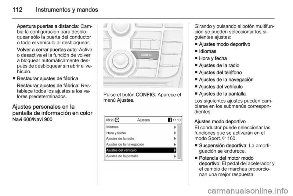 OPEL CASCADA 2014 Manual de Instrucciones (in Spanish) 112Instrumentos y mandos
Apertura puertas a distancia: Cam‐
bia la configuración para desblo‐ quear sólo la puerta del conductor
o todo el vehículo al desbloquear.
Volver a cerrar puertas auto OPEL CASCADA 2014 Manual de Instrucciones (in Spanish) 112Instrumentos y mandos
Apertura puertas a distancia: Cam‐
bia la configuración para desblo‐ quear sólo la puerta del conductor
o todo el vehículo al desbloquear.
Volver a cerrar puertas auto