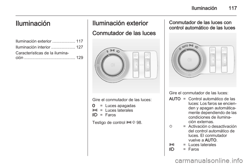 OPEL CASCADA 2014 Manual de Instrucciones (in Spanish) Iluminación117IluminaciónIluminación exterior .................... 117
Iluminación interior ..................... 127
Características de la ilumina‐
ción ...................................... OPEL CASCADA 2014 Manual de Instrucciones (in Spanish) Iluminación117IluminaciónIluminación exterior .................... 117
Iluminación interior ..................... 127
Características de la ilumina‐
ción ......................................