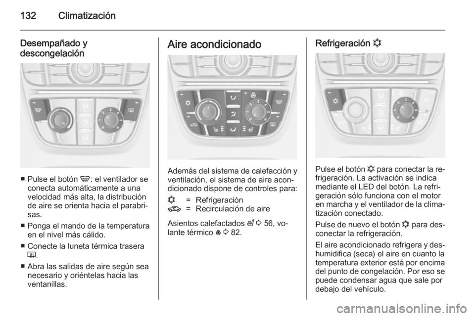 OPEL CASCADA 2014 Manual de Instrucciones (in Spanish) 132Climatización
Desempañado y
descongelación
■ Pulse el botón V: el ventilador se
conecta automáticamente a una
velocidad más alta, la distribución
de aire se orienta hacia el parabri‐ sa OPEL CASCADA 2014 Manual de Instrucciones (in Spanish) 132Climatización
Desempañado y
descongelación
■ Pulse el botón V: el ventilador se
conecta automáticamente a una
velocidad más alta, la distribución
de aire se orienta hacia el parabri‐ sa