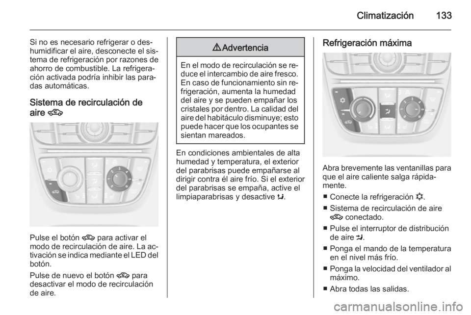 OPEL CASCADA 2014 Manual de Instrucciones (in Spanish) Climatización133
Si no es necesario refrigerar o des‐
humidificar el aire, desconecte el sis‐
tema de refrigeración por razones de
ahorro de combustible. La refrigera‐
ción activada podría i OPEL CASCADA 2014 Manual de Instrucciones (in Spanish) Climatización133
Si no es necesario refrigerar o des‐
humidificar el aire, desconecte el sis‐
tema de refrigeración por razones de
ahorro de combustible. La refrigera‐
ción activada podría i