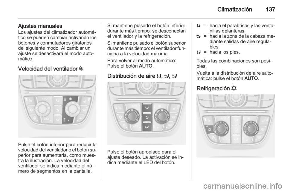OPEL CASCADA 2014 Manual de Instrucciones (in Spanish) Climatización137
Ajustes manualesLos ajustes del climatizador automá‐
tico se pueden cambiar activando los
botones y conmutadores giratorios
del siguiente modo. Al cambiar un
ajuste se desactivar OPEL CASCADA 2014 Manual de Instrucciones (in Spanish) Climatización137
Ajustes manualesLos ajustes del climatizador automá‐
tico se pueden cambiar activando los
botones y conmutadores giratorios
del siguiente modo. Al cambiar un
ajuste se desactivar