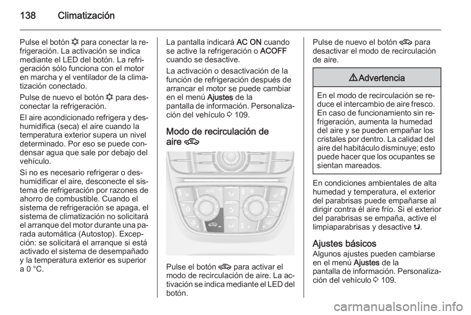 OPEL CASCADA 2014 Manual de Instrucciones (in Spanish) 138Climatización
Pulse el botón n para conectar la re‐
frigeración. La activación se indica
mediante el LED del botón. La refri‐
geración sólo funciona con el motor
en marcha y el ventilado OPEL CASCADA 2014 Manual de Instrucciones (in Spanish) 138Climatización
Pulse el botón n para conectar la re‐
frigeración. La activación se indica
mediante el LED del botón. La refri‐
geración sólo funciona con el motor
en marcha y el ventilado