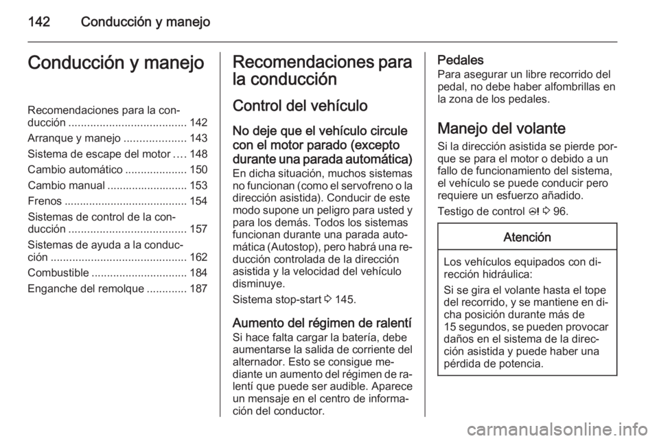 OPEL CASCADA 2014 Manual de Instrucciones (in Spanish) 142Conducción y manejoConducción y manejoRecomendaciones para la con‐
ducción ...................................... 142
Arranque y manejo ....................143
Sistema de escape del motor .... OPEL CASCADA 2014 Manual de Instrucciones (in Spanish) 142Conducción y manejoConducción y manejoRecomendaciones para la con‐
ducción ...................................... 142
Arranque y manejo ....................143
Sistema de escape del motor ....