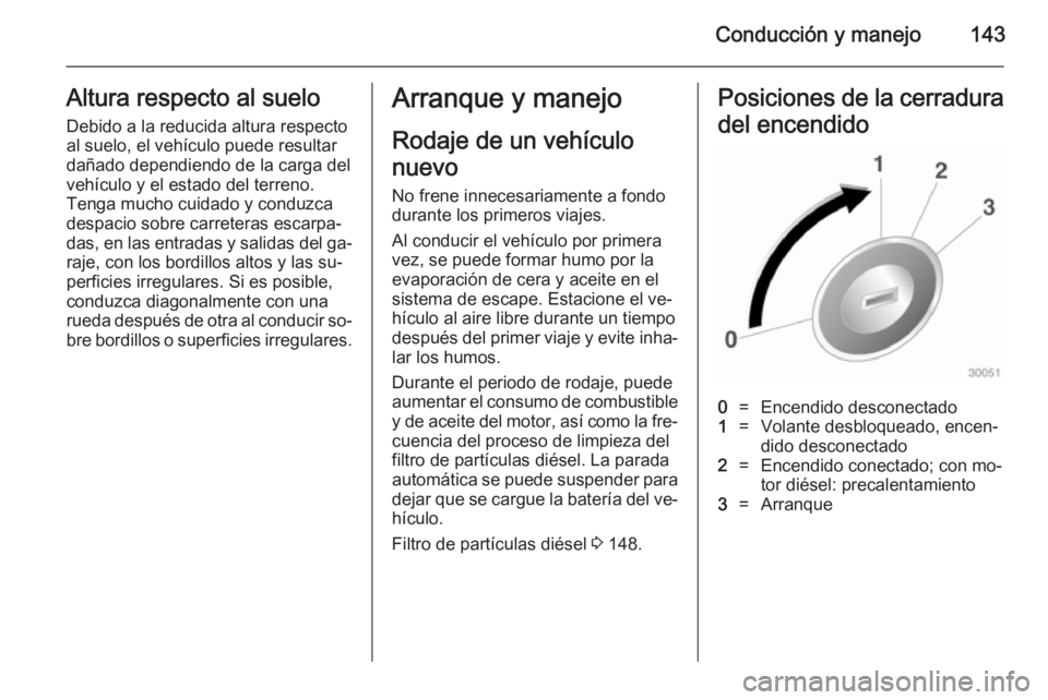 OPEL CASCADA 2014 Manual de Instrucciones (in Spanish) Conducción y manejo143Altura respecto al sueloDebido a la reducida altura respecto
al suelo, el vehículo puede resultar
dañado dependiendo de la carga del
vehículo y el estado del terreno.
Tenga m OPEL CASCADA 2014 Manual de Instrucciones (in Spanish) Conducción y manejo143Altura respecto al sueloDebido a la reducida altura respecto
al suelo, el vehículo puede resultar
dañado dependiendo de la carga del
vehículo y el estado del terreno.
Tenga m