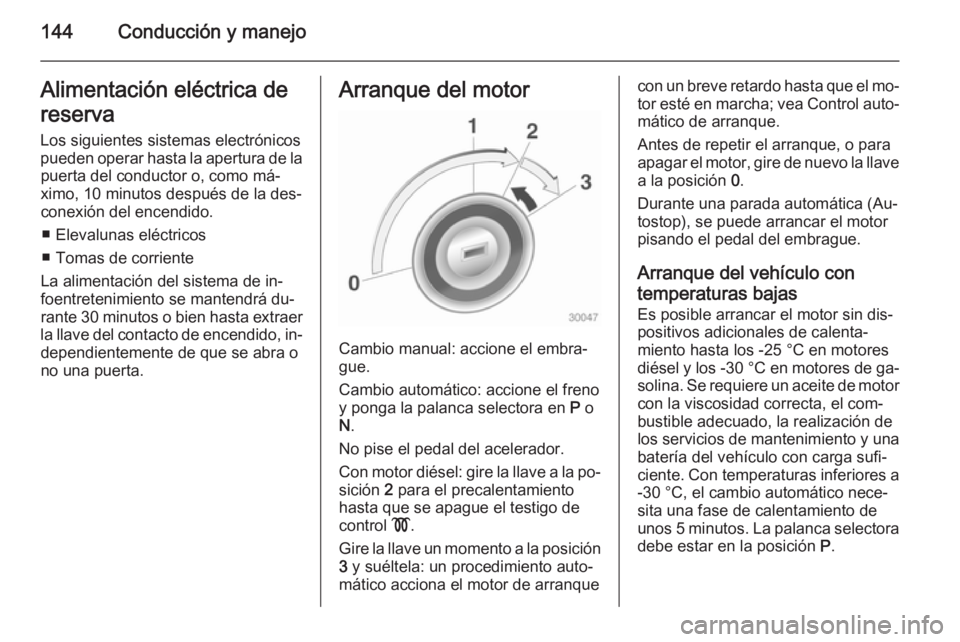OPEL CASCADA 2014 Manual de Instrucciones (in Spanish) 144Conducción y manejoAlimentación eléctrica de
reserva
Los siguientes sistemas electrónicos pueden operar hasta la apertura de la puerta del conductor o, como má‐
ximo, 10 minutos después de OPEL CASCADA 2014 Manual de Instrucciones (in Spanish) 144Conducción y manejoAlimentación eléctrica de
reserva
Los siguientes sistemas electrónicos pueden operar hasta la apertura de la puerta del conductor o, como má‐
ximo, 10 minutos después de