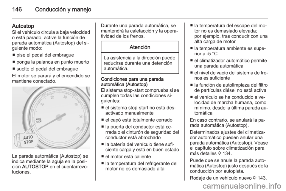 OPEL CASCADA 2014 Manual de Instrucciones (in Spanish) 146Conducción y manejo
Autostop
Si el vehículo circula a baja velocidad o está parado, active la función de
parada automática (Autostop) del si‐
guiente modo:
■ pise el pedal del embrague
■ OPEL CASCADA 2014 Manual de Instrucciones (in Spanish) 146Conducción y manejo
Autostop
Si el vehículo circula a baja velocidad o está parado, active la función de
parada automática (Autostop) del si‐
guiente modo:
■ pise el pedal del embrague
■