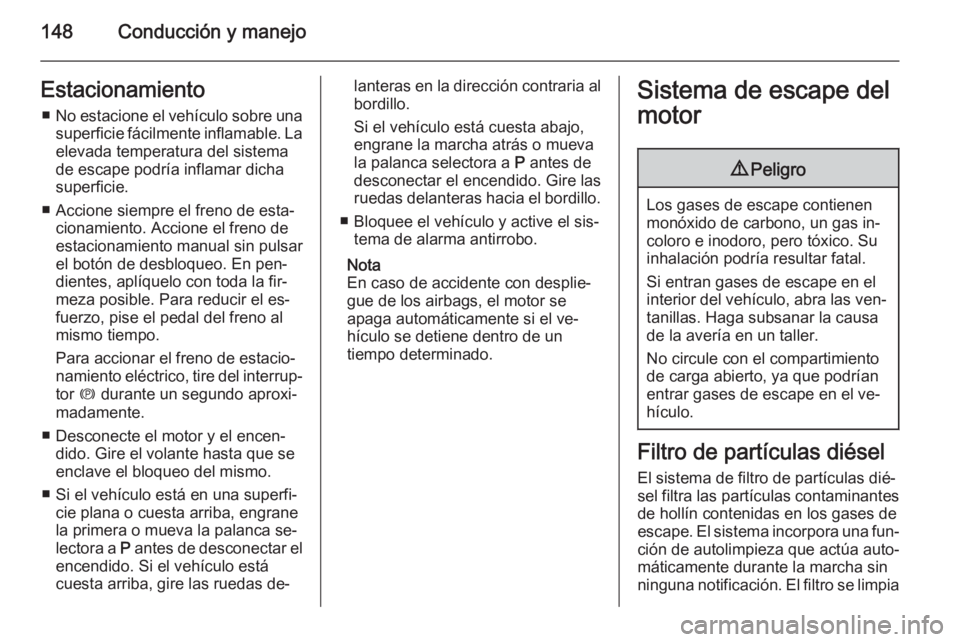 OPEL CASCADA 2014 Manual de Instrucciones (in Spanish) 148Conducción y manejoEstacionamiento■ No estacione el vehículo sobre una
superficie fácilmente inflamable. La
elevada temperatura del sistema
de escape podría inflamar dicha
superficie.
■ Acc OPEL CASCADA 2014 Manual de Instrucciones (in Spanish) 148Conducción y manejoEstacionamiento■ No estacione el vehículo sobre una
superficie fácilmente inflamable. La
elevada temperatura del sistema
de escape podría inflamar dicha
superficie.
■ Acc