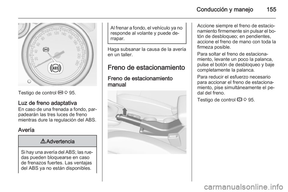 OPEL CASCADA 2014  Manual de Instrucciones (in Spanish) Conducción y manejo155
Testigo de control u 3  95.
Luz de freno adaptativa
En caso de una frenada a fondo, par‐ padearán las tres luces de freno
mientras dure la regulación del ABS.
Avería
9 Adv