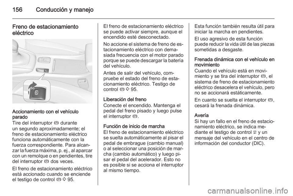 OPEL CASCADA 2014 Manual de Instrucciones (in Spanish) 156Conducción y manejo
Freno de estacionamientoeléctrico
Accionamiento con el vehículo
parado
Tire del interruptor m durante
un segundo aproximadamente; el freno de estacionamiento eléctrico
func OPEL CASCADA 2014 Manual de Instrucciones (in Spanish) 156Conducción y manejo
Freno de estacionamientoeléctrico
Accionamiento con el vehículo
parado
Tire del interruptor m durante
un segundo aproximadamente; el freno de estacionamiento eléctrico
func