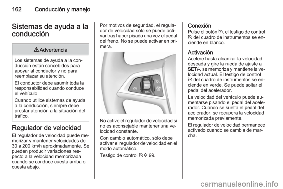 OPEL CASCADA 2014 Manual de Instrucciones (in Spanish) 162Conducción y manejoSistemas de ayuda a laconducción9 Advertencia
Los sistemas de ayuda a la con‐
ducción están concebidos para
apoyar al conductor y no para
reemplazar su atención.
El conduc OPEL CASCADA 2014 Manual de Instrucciones (in Spanish) 162Conducción y manejoSistemas de ayuda a laconducción9 Advertencia
Los sistemas de ayuda a la con‐
ducción están concebidos para
apoyar al conductor y no para
reemplazar su atención.
El conduc
