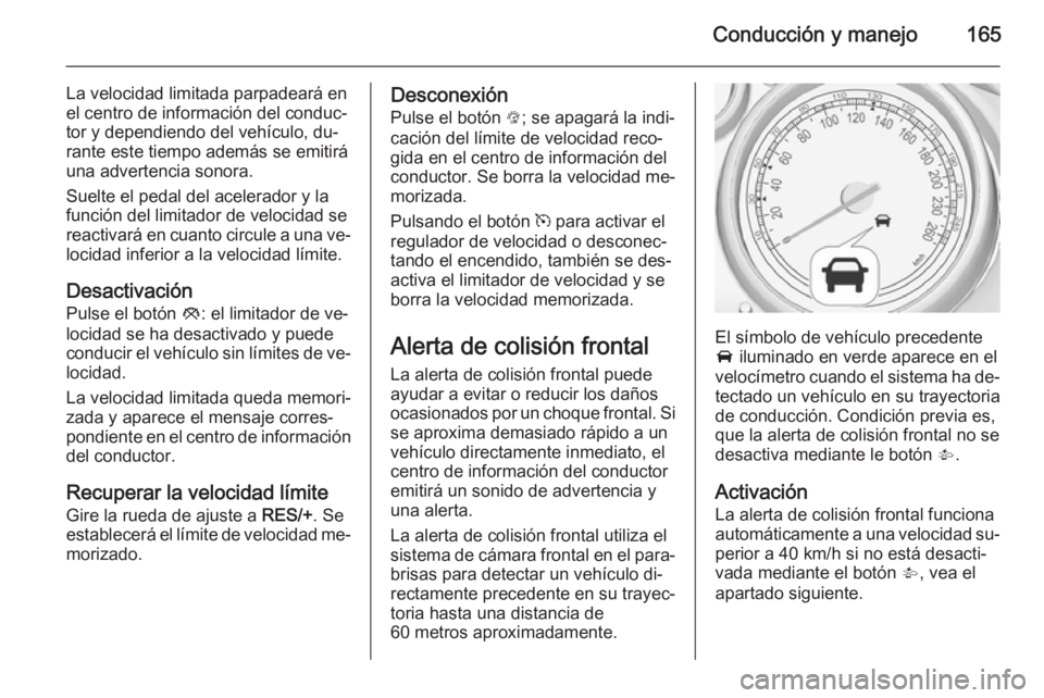 OPEL CASCADA 2014 Manual de Instrucciones (in Spanish) Conducción y manejo165
La velocidad limitada parpadeará en
el centro de información del conduc‐
tor y dependiendo del vehículo, du‐
rante este tiempo además se emitirá
una advertencia sonora OPEL CASCADA 2014 Manual de Instrucciones (in Spanish) Conducción y manejo165
La velocidad limitada parpadeará en
el centro de información del conduc‐
tor y dependiendo del vehículo, du‐
rante este tiempo además se emitirá
una advertencia sonora