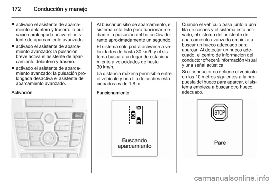 OPEL CASCADA 2014 Manual de Instrucciones (in Spanish) 172Conducción y manejo
■ activado el asistente de aparca‐miento delantero y trasero: la pul‐
sación prolongada activa el asis‐
tente de aparcamiento avanzado.
■ activado el asistente de ap OPEL CASCADA 2014 Manual de Instrucciones (in Spanish) 172Conducción y manejo
■ activado el asistente de aparca‐miento delantero y trasero: la pul‐
sación prolongada activa el asis‐
tente de aparcamiento avanzado.
■ activado el asistente de ap