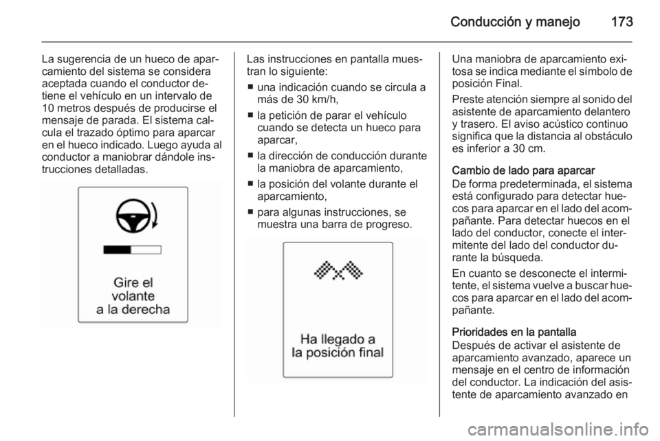 OPEL CASCADA 2014 Manual de Instrucciones (in Spanish) Conducción y manejo173
La sugerencia de un hueco de apar‐
camiento del sistema se considera
aceptada cuando el conductor de‐
tiene el vehículo en un intervalo de
10 metros después de producirse OPEL CASCADA 2014 Manual de Instrucciones (in Spanish) Conducción y manejo173
La sugerencia de un hueco de apar‐
camiento del sistema se considera
aceptada cuando el conductor de‐
tiene el vehículo en un intervalo de
10 metros después de producirse