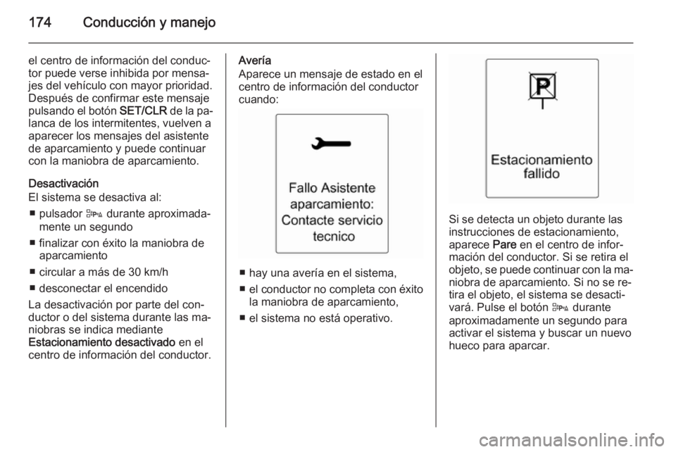 OPEL CASCADA 2014 Manual de Instrucciones (in Spanish) 174Conducción y manejo
el centro de información del conduc‐
tor puede verse inhibida por mensa‐
jes del vehículo con mayor prioridad.
Después de confirmar este mensaje
pulsando el botón SET/ OPEL CASCADA 2014 Manual de Instrucciones (in Spanish) 174Conducción y manejo
el centro de información del conduc‐
tor puede verse inhibida por mensa‐
jes del vehículo con mayor prioridad.
Después de confirmar este mensaje
pulsando el botón SET/