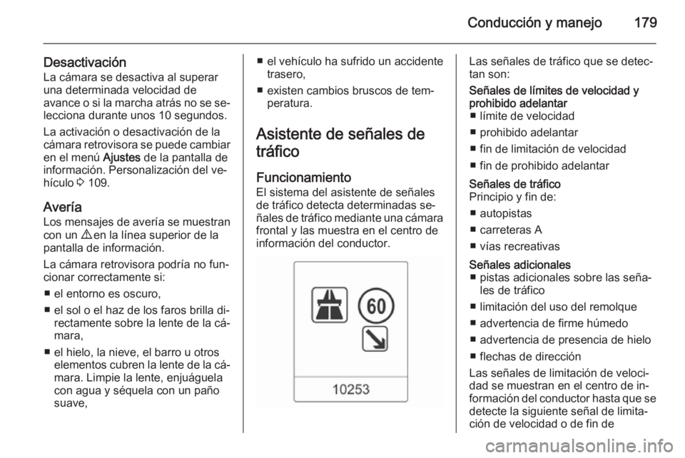 OPEL CASCADA 2014 Manual de Instrucciones (in Spanish) Conducción y manejo179
DesactivaciónLa cámara se desactiva al superar
una determinada velocidad de
avance o si la marcha atrás no se se‐
lecciona durante unos 10 segundos.
La activación o desac OPEL CASCADA 2014 Manual de Instrucciones (in Spanish) Conducción y manejo179
DesactivaciónLa cámara se desactiva al superar
una determinada velocidad de
avance o si la marcha atrás no se se‐
lecciona durante unos 10 segundos.
La activación o desac
