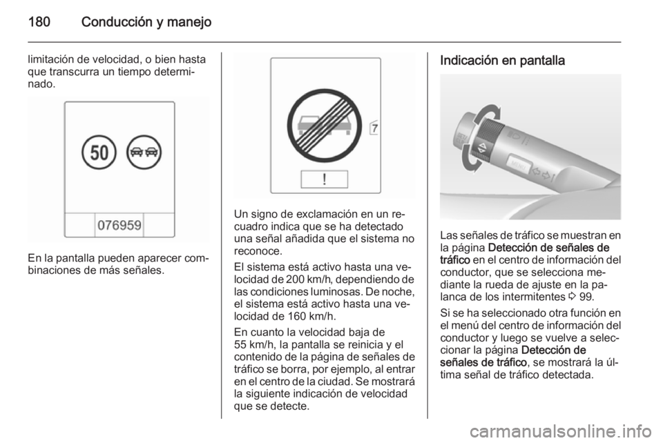 OPEL CASCADA 2014 Manual de Instrucciones (in Spanish) 180Conducción y manejo
limitación de velocidad, o bien hasta
que transcurra un tiempo determi‐
nado.
En la pantalla pueden aparecer com‐
binaciones de más señales.
Un signo de exclamación en OPEL CASCADA 2014 Manual de Instrucciones (in Spanish) 180Conducción y manejo
limitación de velocidad, o bien hasta
que transcurra un tiempo determi‐
nado.
En la pantalla pueden aparecer com‐
binaciones de más señales.
Un signo de exclamación en