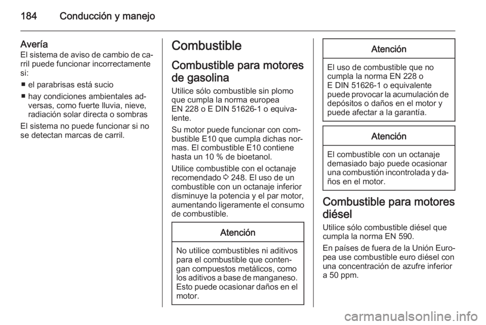 OPEL CASCADA 2014 Manual de Instrucciones (in Spanish) 184Conducción y manejo
Avería
El sistema de aviso de cambio de ca‐ rril puede funcionar incorrectamente
si:
■ el parabrisas está sucio
■ hay condiciones ambientales ad‐ versas, como fuerte OPEL CASCADA 2014 Manual de Instrucciones (in Spanish) 184Conducción y manejo
Avería
El sistema de aviso de cambio de ca‐ rril puede funcionar incorrectamente
si:
■ el parabrisas está sucio
■ hay condiciones ambientales ad‐ versas, como fuerte