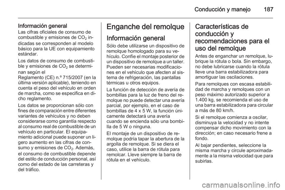 OPEL CASCADA 2014 Manual de Instrucciones (in Spanish) Conducción y manejo187
Información generalLas cifras oficiales de consumo de
combustible y emisiones de CO 2 in‐
dicadas se corresponden al modelo
básico para la UE con equipamiento
estándar.
Lo OPEL CASCADA 2014 Manual de Instrucciones (in Spanish) Conducción y manejo187
Información generalLas cifras oficiales de consumo de
combustible y emisiones de CO 2 in‐
dicadas se corresponden al modelo
básico para la UE con equipamiento
estándar.
Lo