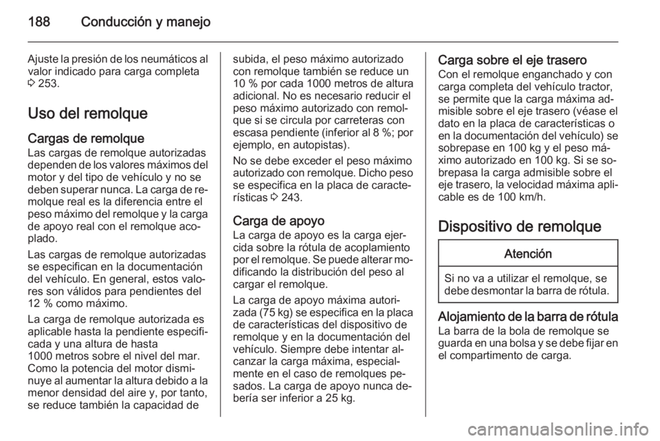 OPEL CASCADA 2014 Manual de Instrucciones (in Spanish) 188Conducción y manejo
Ajuste la presión de los neumáticos alvalor indicado para carga completa
3 253.
Uso del remolque
Cargas de remolque
Las cargas de remolque autorizadas
dependen de los valore OPEL CASCADA 2014 Manual de Instrucciones (in Spanish) 188Conducción y manejo
Ajuste la presión de los neumáticos alvalor indicado para carga completa
3 253.
Uso del remolque
Cargas de remolque
Las cargas de remolque autorizadas
dependen de los valore