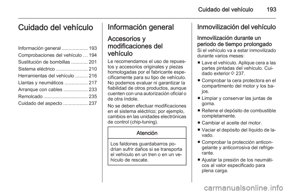 OPEL CASCADA 2014 Manual de Instrucciones (in Spanish) Cuidado del vehículo193Cuidado del vehículoInformación general...................193
Comprobaciones del vehículo ...194
Sustitución de bombillas ............201
Sistema eléctrico ............... OPEL CASCADA 2014 Manual de Instrucciones (in Spanish) Cuidado del vehículo193Cuidado del vehículoInformación general...................193
Comprobaciones del vehículo ...194
Sustitución de bombillas ............201
Sistema eléctrico ...............