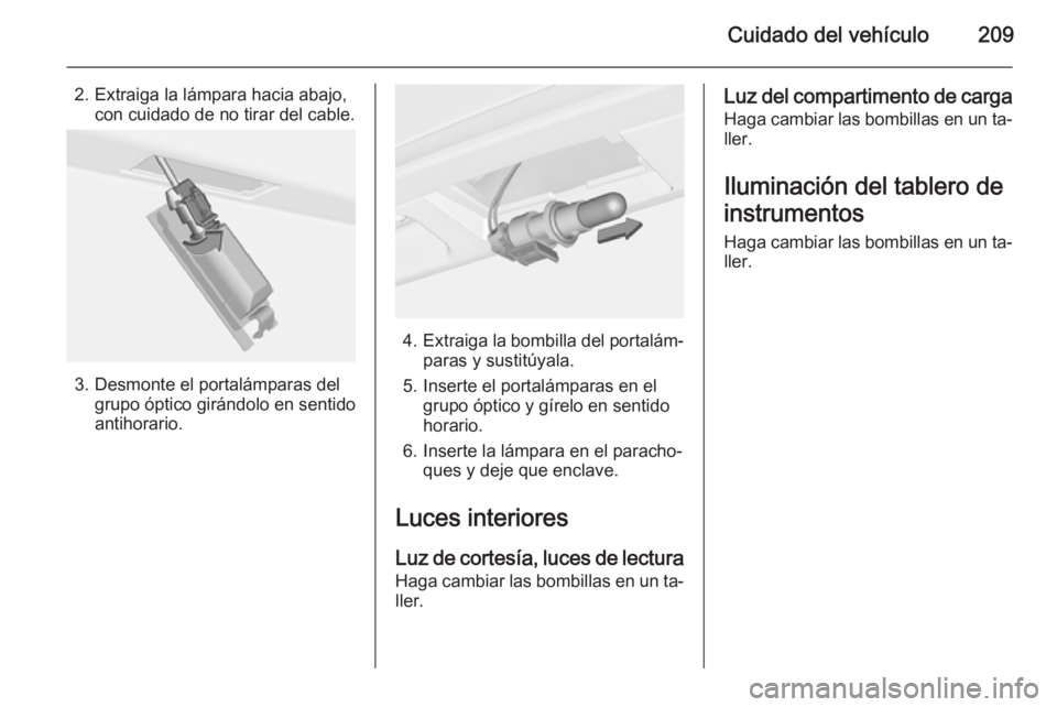 OPEL CASCADA 2014 Manual de Instrucciones (in Spanish) Cuidado del vehículo209
2. Extraiga la lámpara hacia abajo,con cuidado de no tirar del cable.
3. Desmonte el portalámparas delgrupo óptico girándolo en sentido
antihorario.
4. Extraiga la bombill OPEL CASCADA 2014 Manual de Instrucciones (in Spanish) Cuidado del vehículo209
2. Extraiga la lámpara hacia abajo,con cuidado de no tirar del cable.
3. Desmonte el portalámparas delgrupo óptico girándolo en sentido
antihorario.
4. Extraiga la bombill