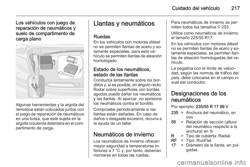 OPEL CASCADA 2014 Manual de Instrucciones (in Spanish) Cuidado del vehículo217
Los vehículos con juego de
reparación de neumáticos y
suelo de compartimento de carga plano
Algunas herramientas y la argolla del remolque están colocados juntos con
el ju OPEL CASCADA 2014 Manual de Instrucciones (in Spanish) Cuidado del vehículo217
Los vehículos con juego de
reparación de neumáticos y
suelo de compartimento de carga plano
Algunas herramientas y la argolla del remolque están colocados juntos con
el ju