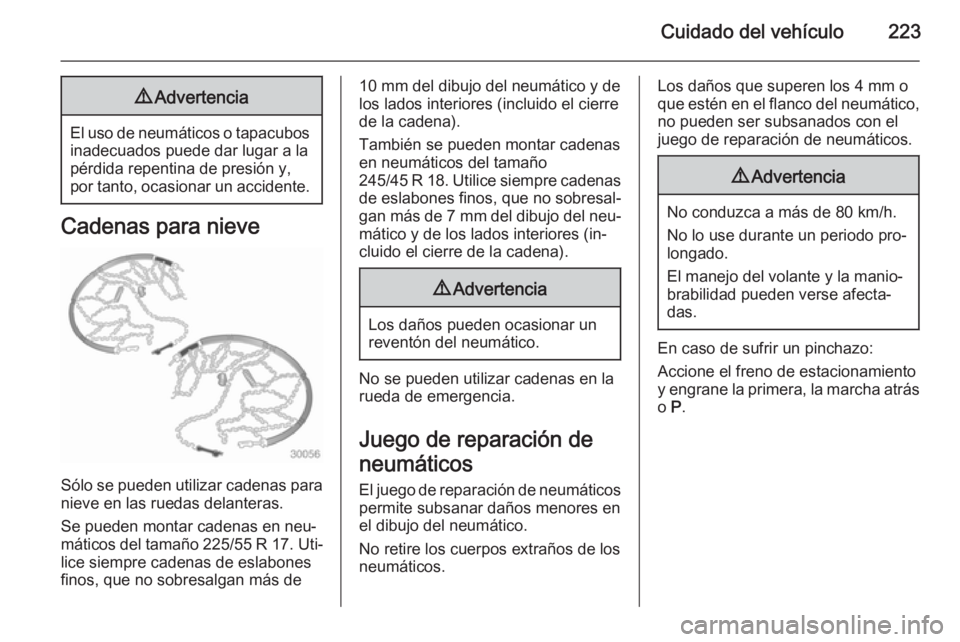 OPEL CASCADA 2014 Manual de Instrucciones (in Spanish) Cuidado del vehículo2239Advertencia
El uso de neumáticos o tapacubos
inadecuados puede dar lugar a la
pérdida repentina de presión y,
por tanto, ocasionar un accidente.
Cadenas para nieve
Sólo se OPEL CASCADA 2014 Manual de Instrucciones (in Spanish) Cuidado del vehículo2239Advertencia
El uso de neumáticos o tapacubos
inadecuados puede dar lugar a la
pérdida repentina de presión y,
por tanto, ocasionar un accidente.
Cadenas para nieve
Sólo se