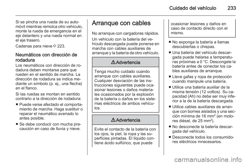 OPEL CASCADA 2014 Manual de Instrucciones (in Spanish) Cuidado del vehículo233
Si se pincha una rueda de su auto‐
móvil mientras remolca otro vehículo, monte la rueda de emergencia en eleje delantero y una rueda normal en
el eje trasero.
Cadenas para OPEL CASCADA 2014 Manual de Instrucciones (in Spanish) Cuidado del vehículo233
Si se pincha una rueda de su auto‐
móvil mientras remolca otro vehículo, monte la rueda de emergencia en eleje delantero y una rueda normal en
el eje trasero.
Cadenas para