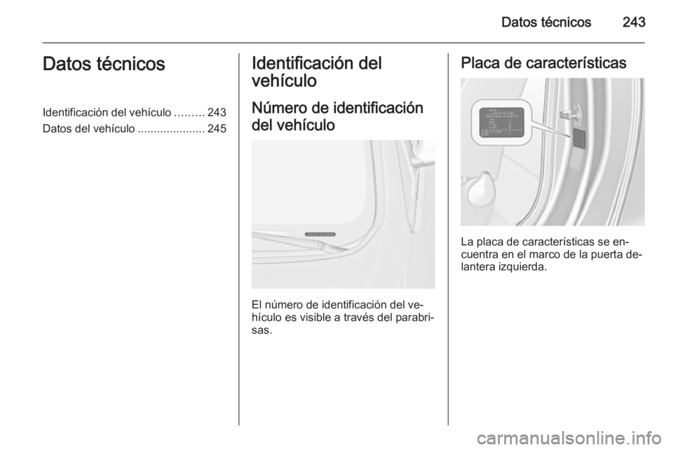 OPEL CASCADA 2014 Manual de Instrucciones (in Spanish) Datos técnicos243Datos técnicosIdentificación del vehículo.........243
Datos del vehículo .....................245Identificación del
vehículo
Número de identificación
del vehículo
El número OPEL CASCADA 2014 Manual de Instrucciones (in Spanish) Datos técnicos243Datos técnicosIdentificación del vehículo.........243
Datos del vehículo .....................245Identificación del
vehículo
Número de identificación
del vehículo
El número