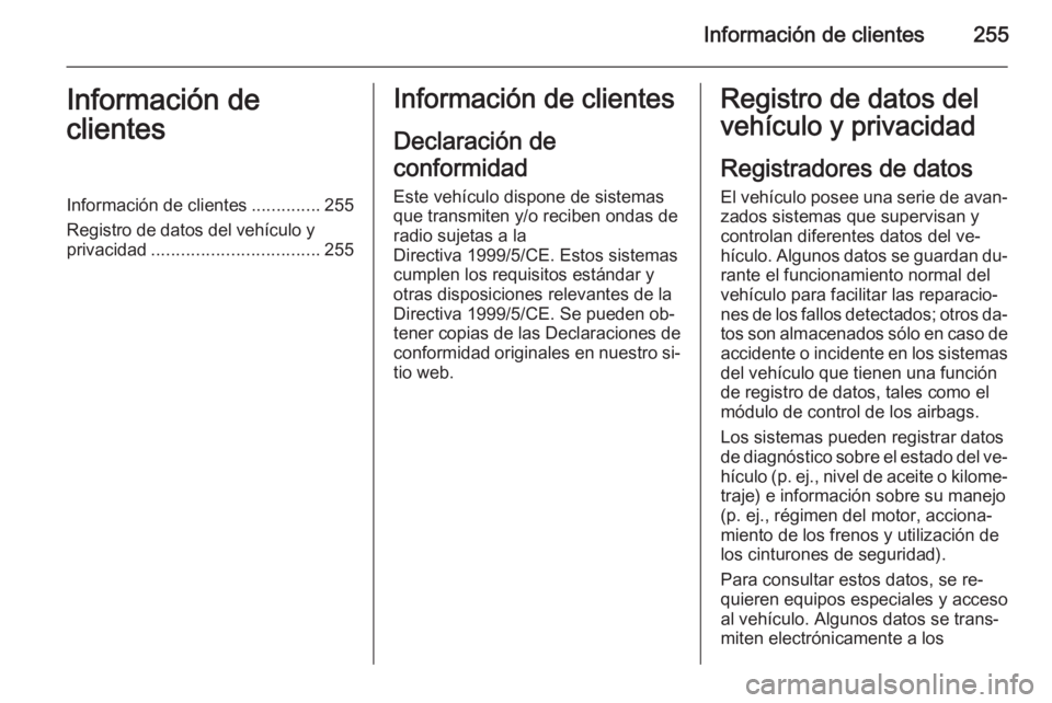 OPEL CASCADA 2014 Manual de Instrucciones (in Spanish) Información de clientes255Información de
clientesInformación de clientes ..............255
Registro de datos del vehículo y
privacidad .................................. 255Información de cliente OPEL CASCADA 2014 Manual de Instrucciones (in Spanish) Información de clientes255Información de
clientesInformación de clientes ..............255
Registro de datos del vehículo y
privacidad .................................. 255Información de cliente