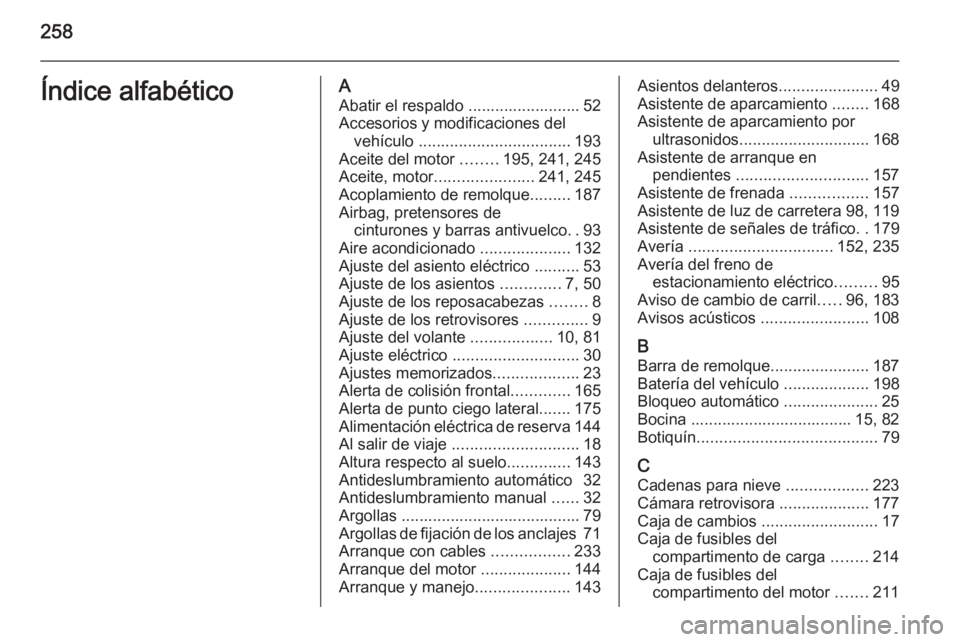 OPEL CASCADA 2014 Manual de Instrucciones (in Spanish) 258Índice alfabéticoAAbatir el respaldo ......................... 52
Accesorios y modificaciones del vehículo .................................. 193
Aceite del motor ........195, 241, 245
Aceite, OPEL CASCADA 2014 Manual de Instrucciones (in Spanish) 258Índice alfabéticoAAbatir el respaldo ......................... 52
Accesorios y modificaciones del vehículo .................................. 193
Aceite del motor ........195, 241, 245
Aceite,