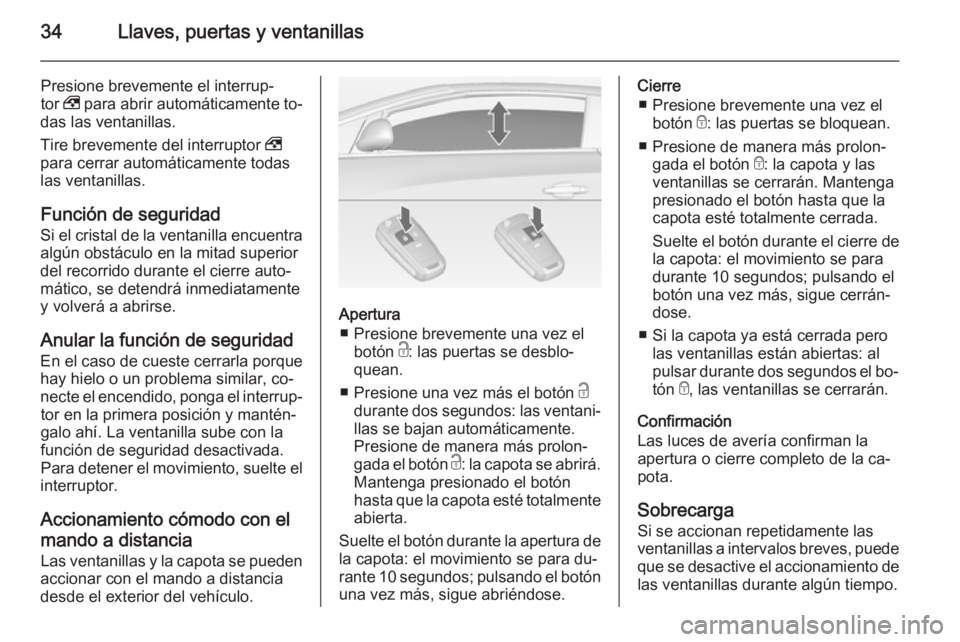 OPEL CASCADA 2014 Manual de Instrucciones (in Spanish) 34Llaves, puertas y ventanillas
Presione brevemente el interrup‐
tor , para abrir automáticamente to‐
das las ventanillas.
Tire brevemente del interruptor ,
para cerrar automáticamente todas l OPEL CASCADA 2014 Manual de Instrucciones (in Spanish) 34Llaves, puertas y ventanillas
Presione brevemente el interrup‐
tor , para abrir automáticamente to‐
das las ventanillas.
Tire brevemente del interruptor ,
para cerrar automáticamente todas l
