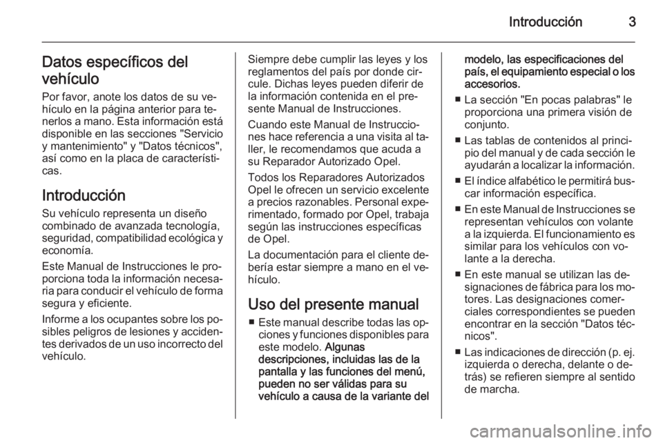 OPEL CASCADA 2014  Manual de Instrucciones (in Spanish) Introducción3Datos específicos del
vehículo Por favor, anote los datos de su ve‐
hículo en la página anterior para te‐ nerlos a mano. Esta información está
disponible en las secciones "