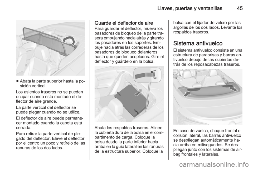 OPEL CASCADA 2014 Manual de Instrucciones (in Spanish) Llaves, puertas y ventanillas45
■Abata la parte superior hasta la po‐
sición vertical.
Los asientos traseros no se pueden
ocupar cuando está montado el de‐
flector de aire grande.
La parte ver OPEL CASCADA 2014 Manual de Instrucciones (in Spanish) Llaves, puertas y ventanillas45
■Abata la parte superior hasta la po‐
sición vertical.
Los asientos traseros no se pueden
ocupar cuando está montado el de‐
flector de aire grande.
La parte ver
