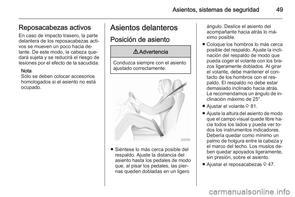 OPEL CASCADA 2014 Manual de Instrucciones (in Spanish) Asientos, sistemas de seguridad49Reposacabezas activos
En caso de impacto trasero, la parte
delantera de los reposacabezas acti‐
vos se mueven un poco hacia de‐
lante. De este modo, la cabeza que OPEL CASCADA 2014 Manual de Instrucciones (in Spanish) Asientos, sistemas de seguridad49Reposacabezas activos
En caso de impacto trasero, la parte
delantera de los reposacabezas acti‐
vos se mueven un poco hacia de‐
lante. De este modo, la cabeza que