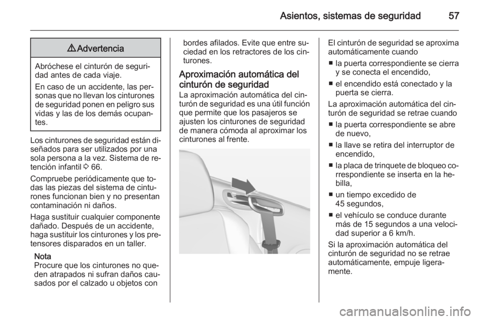 OPEL CASCADA 2014 Manual de Instrucciones (in Spanish) Asientos, sistemas de seguridad579Advertencia
Abróchese el cinturón de seguri‐
dad antes de cada viaje.
En caso de un accidente, las per‐
sonas que no llevan los cinturones de seguridad ponen en OPEL CASCADA 2014 Manual de Instrucciones (in Spanish) Asientos, sistemas de seguridad579Advertencia
Abróchese el cinturón de seguri‐
dad antes de cada viaje.
En caso de un accidente, las per‐
sonas que no llevan los cinturones de seguridad ponen en