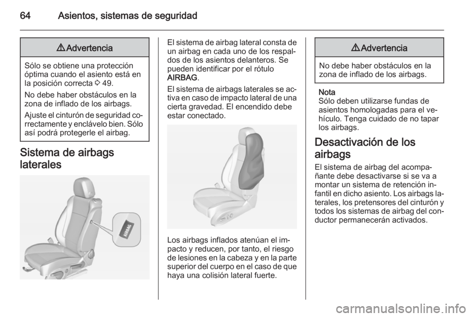 OPEL CASCADA 2014  Manual de Instrucciones (in Spanish) 64Asientos, sistemas de seguridad9Advertencia
Sólo se obtiene una protección
óptima cuando el asiento está en
la posición correcta  3 49.
No debe haber obstáculos en la
zona de inflado de los ai