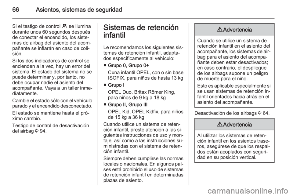 OPEL CASCADA 2014  Manual de Instrucciones (in Spanish) 66Asientos, sistemas de seguridad
Si el testigo de control V se ilumina
durante unos 60 segundos después
de conectar el encendido, los siste‐
mas de airbag del asiento del acom‐
pañante se infla