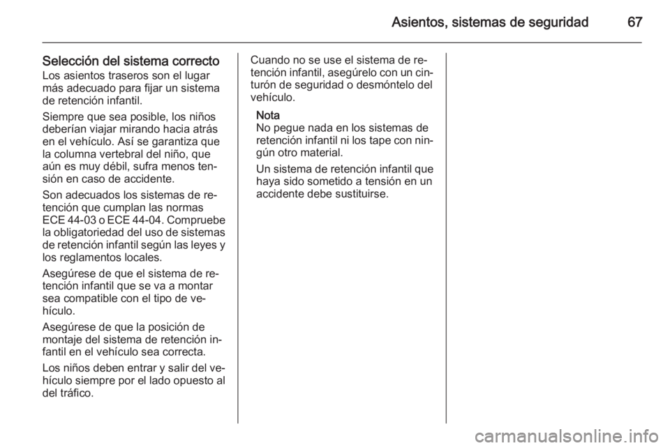 OPEL CASCADA 2014 Manual de Instrucciones (in Spanish) Asientos, sistemas de seguridad67
Selección del sistema correctoLos asientos traseros son el lugarmás adecuado para fijar un sistema
de retención infantil.
Siempre que sea posible, los niños
deber OPEL CASCADA 2014 Manual de Instrucciones (in Spanish) Asientos, sistemas de seguridad67
Selección del sistema correctoLos asientos traseros son el lugarmás adecuado para fijar un sistema
de retención infantil.
Siempre que sea posible, los niños
deber