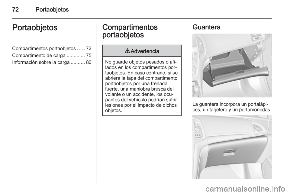 OPEL CASCADA 2014  Manual de Instrucciones (in Spanish) 72PortaobjetosPortaobjetosCompartimentos portaobjetos.....72
Compartimento de carga .............75
Información sobre la carga ..........80Compartimentos
portaobjetos9 Advertencia
No guarde objetos p