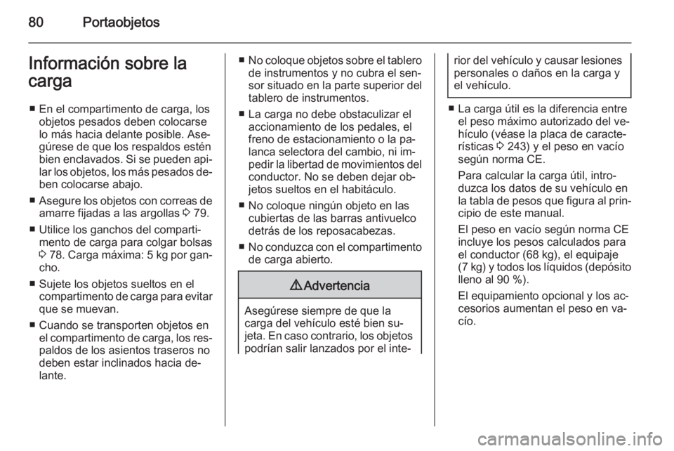 OPEL CASCADA 2014 Manual de Instrucciones (in Spanish) 80PortaobjetosInformación sobre la
carga
■ En el compartimento de carga, los objetos pesados deben colocarse
lo más hacia delante posible. Ase‐
gúrese de que los respaldos estén
bien enclavado OPEL CASCADA 2014 Manual de Instrucciones (in Spanish) 80PortaobjetosInformación sobre la
carga
■ En el compartimento de carga, los objetos pesados deben colocarse
lo más hacia delante posible. Ase‐
gúrese de que los respaldos estén
bien enclavado