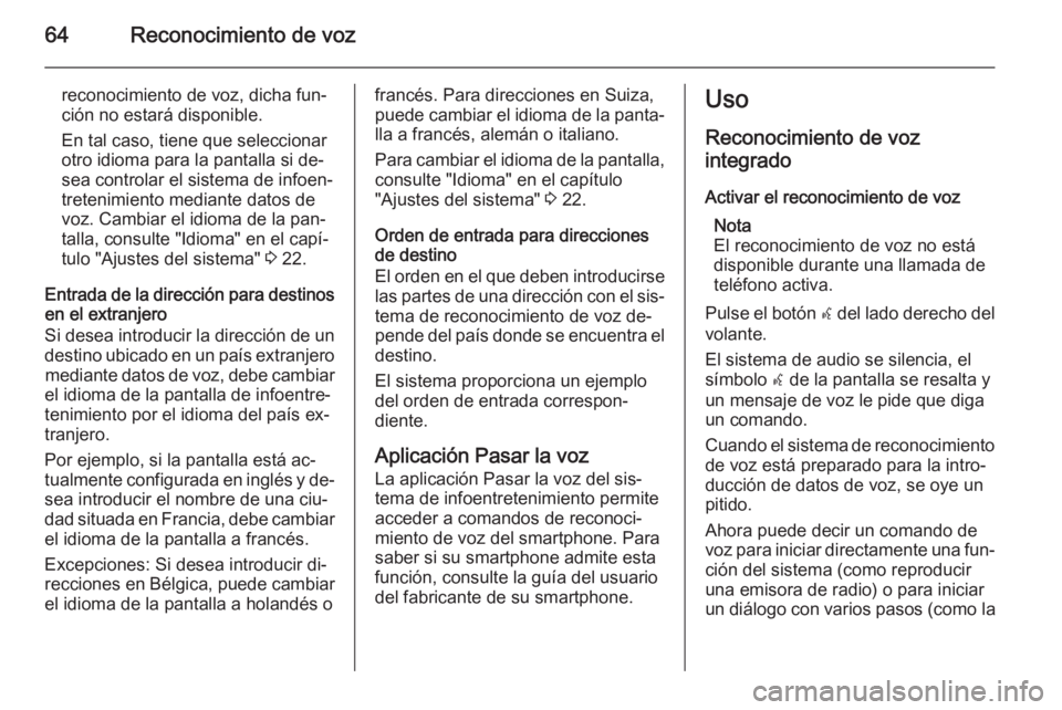 OPEL CASCADA 2014.5 Manual de infoentretenimiento (in Spanish) 64Reconocimiento de voz
reconocimiento de voz, dicha fun‐ción no estará disponible.
En tal caso, tiene que seleccionar
otro idioma para la pantalla si de‐
sea controlar el sistema de infoen‐
t OPEL CASCADA 2014.5 Manual de infoentretenimiento (in Spanish) 64Reconocimiento de voz
reconocimiento de voz, dicha fun‐ción no estará disponible.
En tal caso, tiene que seleccionar
otro idioma para la pantalla si de‐
sea controlar el sistema de infoen‐
t