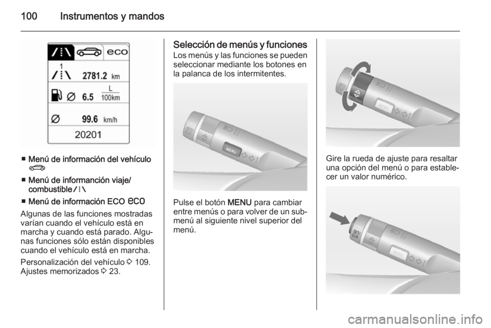 OPEL CASCADA 2014.5  Manual de Instrucciones (in Spanish) 100Instrumentos y mandos
■Menú de información del vehículo
X
■ Menú de informanción viaje/
combustible W
■ Menú de información ECO  s
Algunas de las funciones mostradas
varían cuando el 