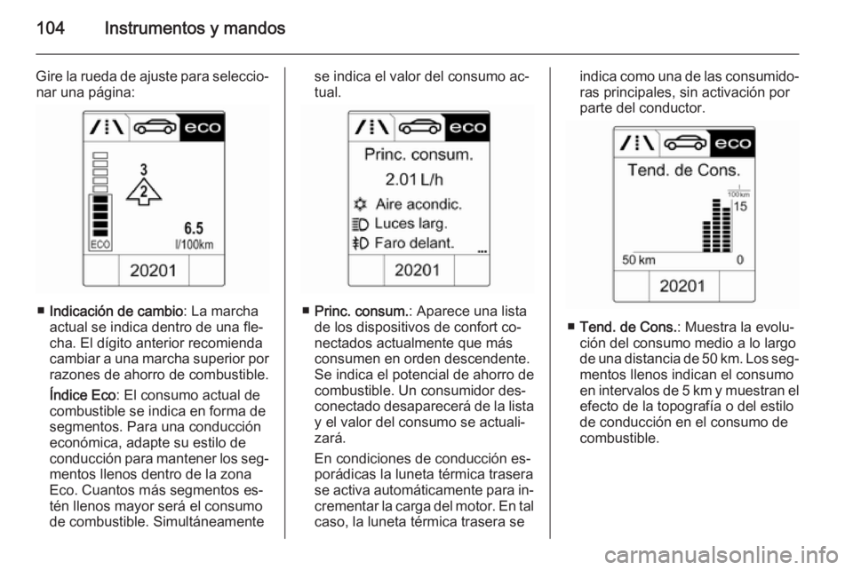 OPEL CASCADA 2014.5  Manual de Instrucciones (in Spanish) 104Instrumentos y mandos
Gire la rueda de ajuste para seleccio‐nar una página:
■ Indicación de cambio : La marcha
actual se indica dentro de una fle‐ cha. El dígito anterior recomienda
cambia