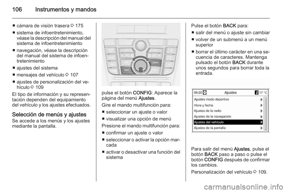 OPEL CASCADA 2014.5  Manual de Instrucciones (in Spanish) 106Instrumentos y mandos
■ cámara de visión trasera 3 175
■ sistema de infoentretenimiento, véase la descripción del manual delsistema de infoentretenimiento
■ navegación, véase la descrip