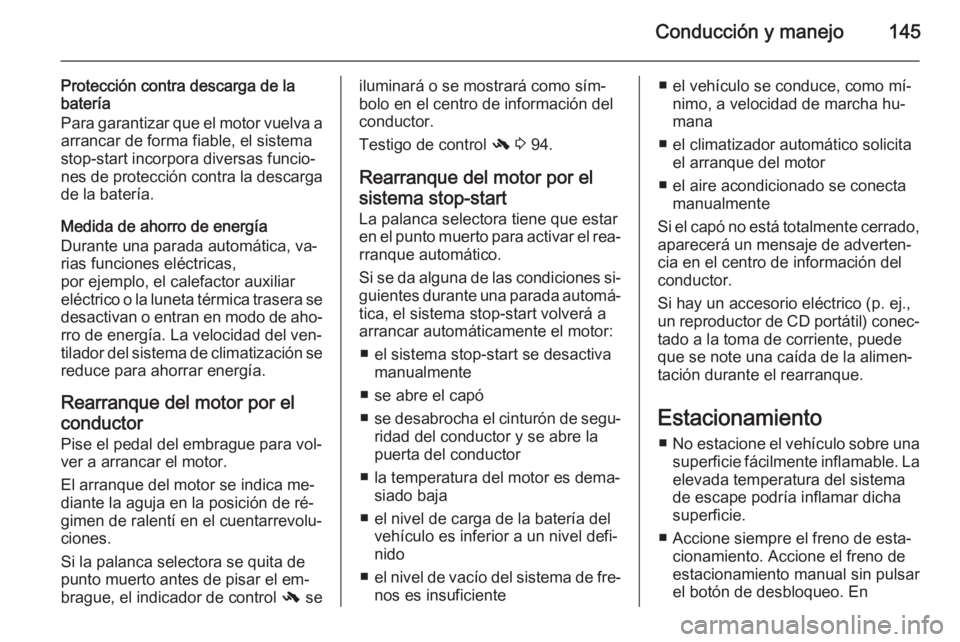 OPEL CASCADA 2014.5 Manual de Instrucciones (in Spanish) Conducción y manejo145
Protección contra descarga de la
batería
Para garantizar que el motor vuelva a arrancar de forma fiable, el sistema
stop-start incorpora diversas funcio‐ nes de protección OPEL CASCADA 2014.5 Manual de Instrucciones (in Spanish) Conducción y manejo145
Protección contra descarga de la
batería
Para garantizar que el motor vuelva a arrancar de forma fiable, el sistema
stop-start incorpora diversas funcio‐ nes de protección