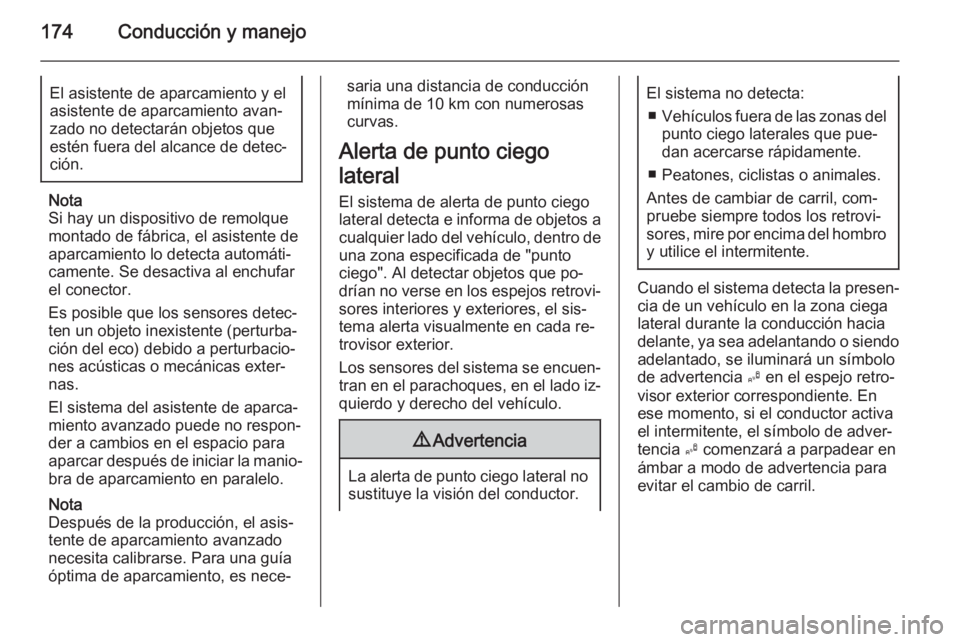 OPEL CASCADA 2014.5 Manual de Instrucciones (in Spanish) 174Conducción y manejoEl asistente de aparcamiento y el
asistente de aparcamiento avan‐ zado no detectarán objetos que
estén fuera del alcance de detec‐ ción.
Nota
Si hay un dispositivo de rem OPEL CASCADA 2014.5 Manual de Instrucciones (in Spanish) 174Conducción y manejoEl asistente de aparcamiento y el
asistente de aparcamiento avan‐ zado no detectarán objetos que
estén fuera del alcance de detec‐ ción.
Nota
Si hay un dispositivo de rem