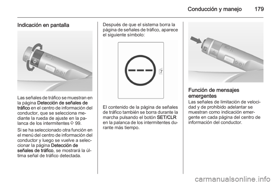 OPEL CASCADA 2014.5  Manual de Instrucciones (in Spanish) Conducción y manejo179
Indicación en pantalla
Las señales de tráfico se muestran enla página  Detección de señales de
tráfico  en el centro de información del
conductor, que se selecciona me
